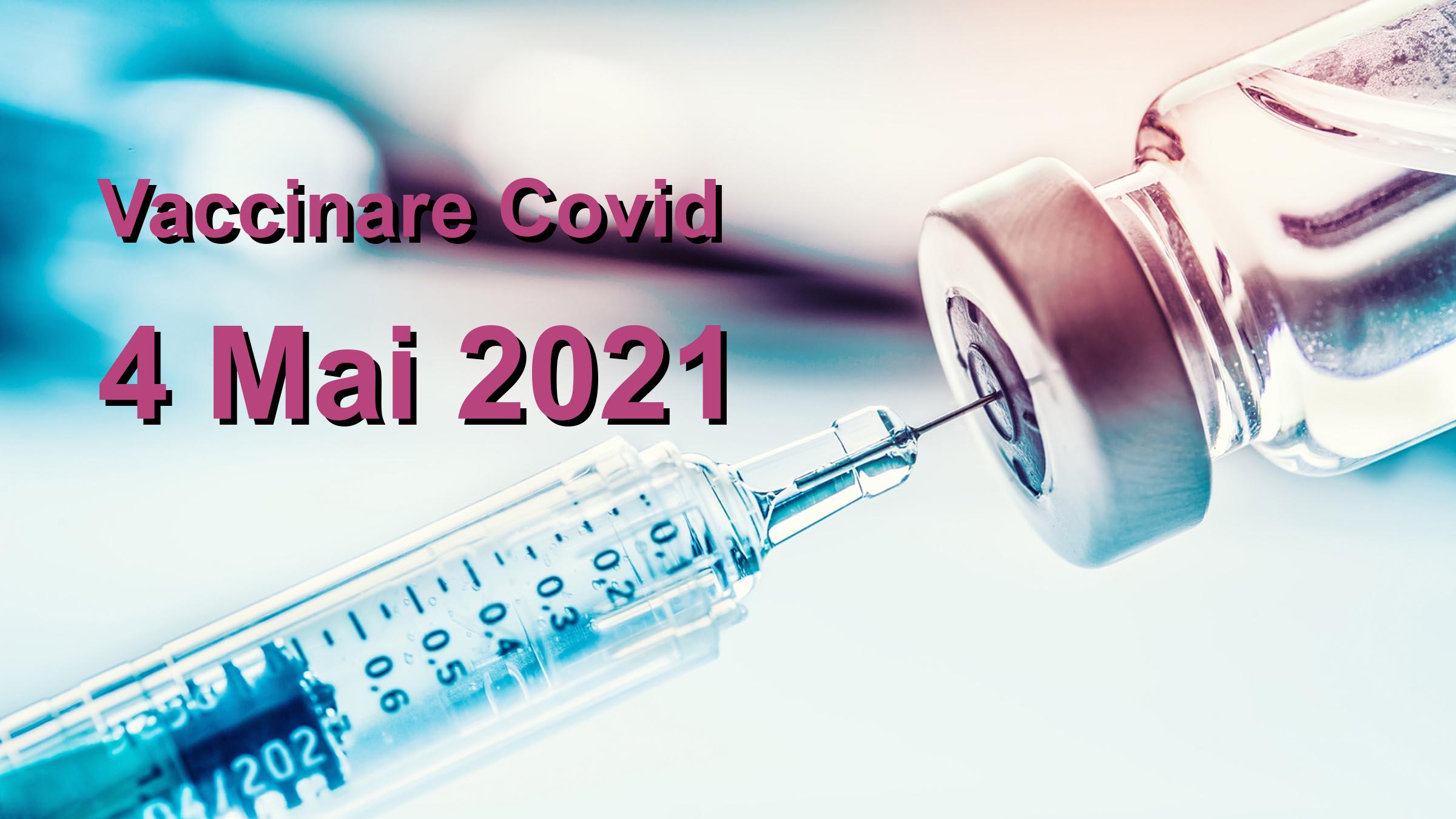 Campanie vaccinare Covid-19 pentru 4 Mai 2021: 85604 persoane vaccinate. | Vaccin Covid-19 Romania