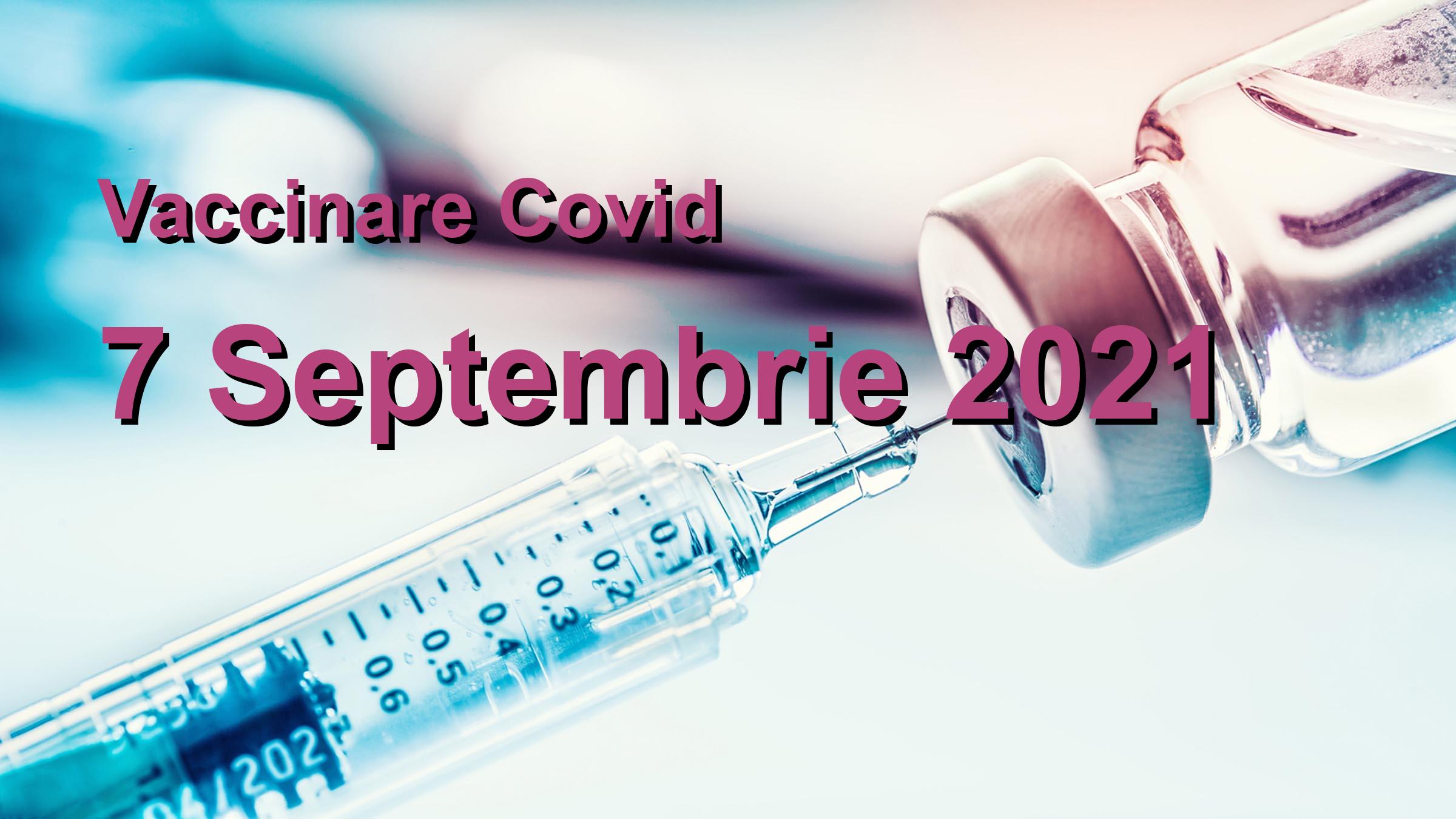 Campanie vaccinare Covid-19 pentru 7 Septembrie 2021: 8967 persoane vaccinate. | Vaccin Covid-19 Romania