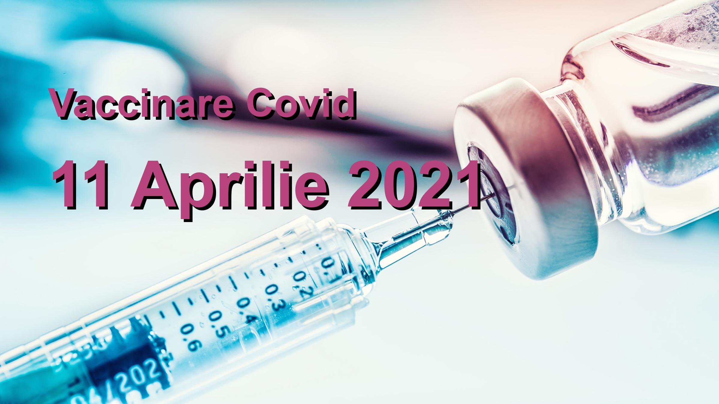 Campanie vaccinare Covid-19 pentru 11 Aprilie 2021: 56988 persoane vaccinate. | Vaccin Covid-19 Romania