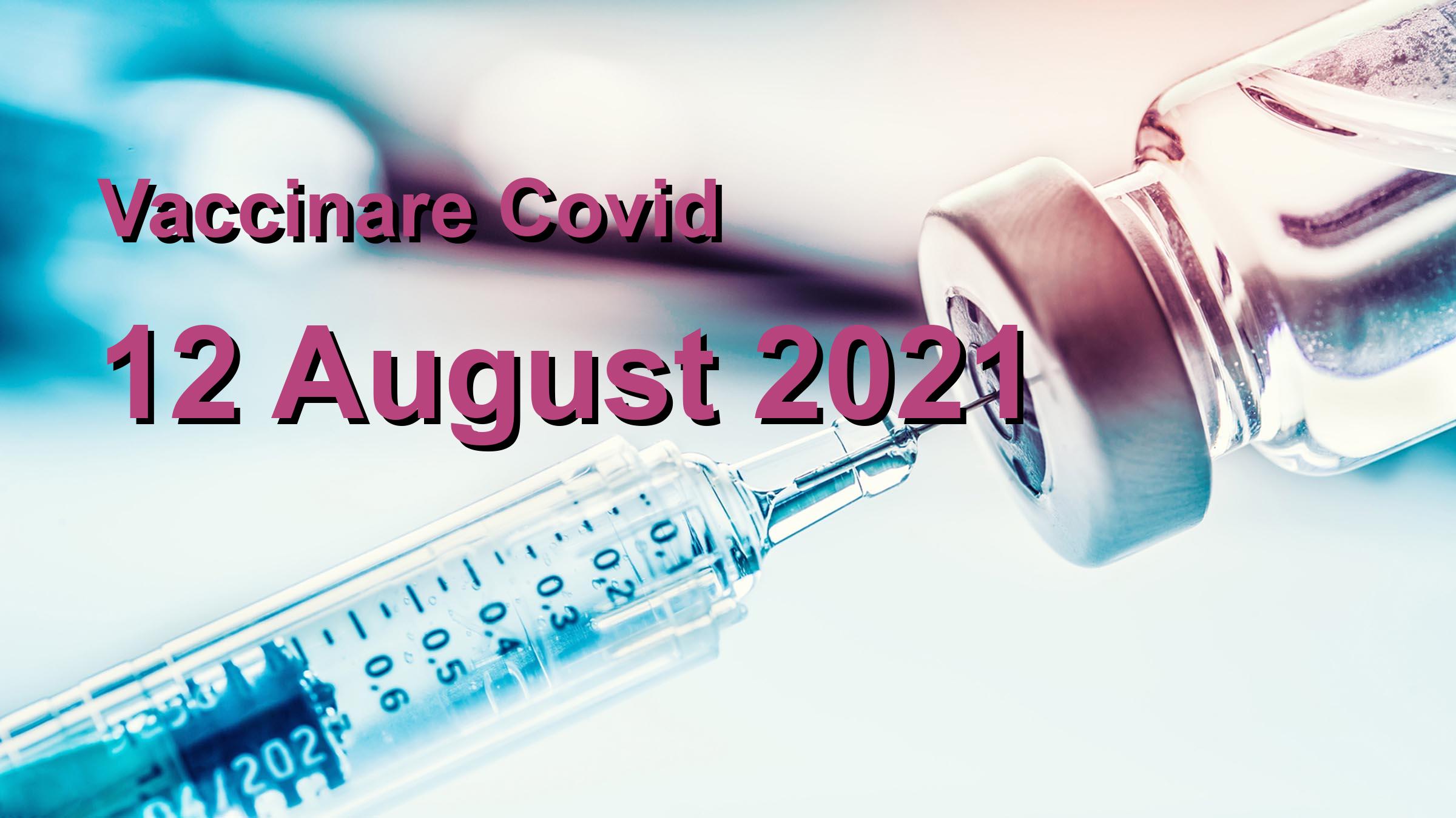 Campanie vaccinare Covid-19 pentru 12 August 2021: 13637 persoane vaccinate. | Vaccin Covid-19 Romania