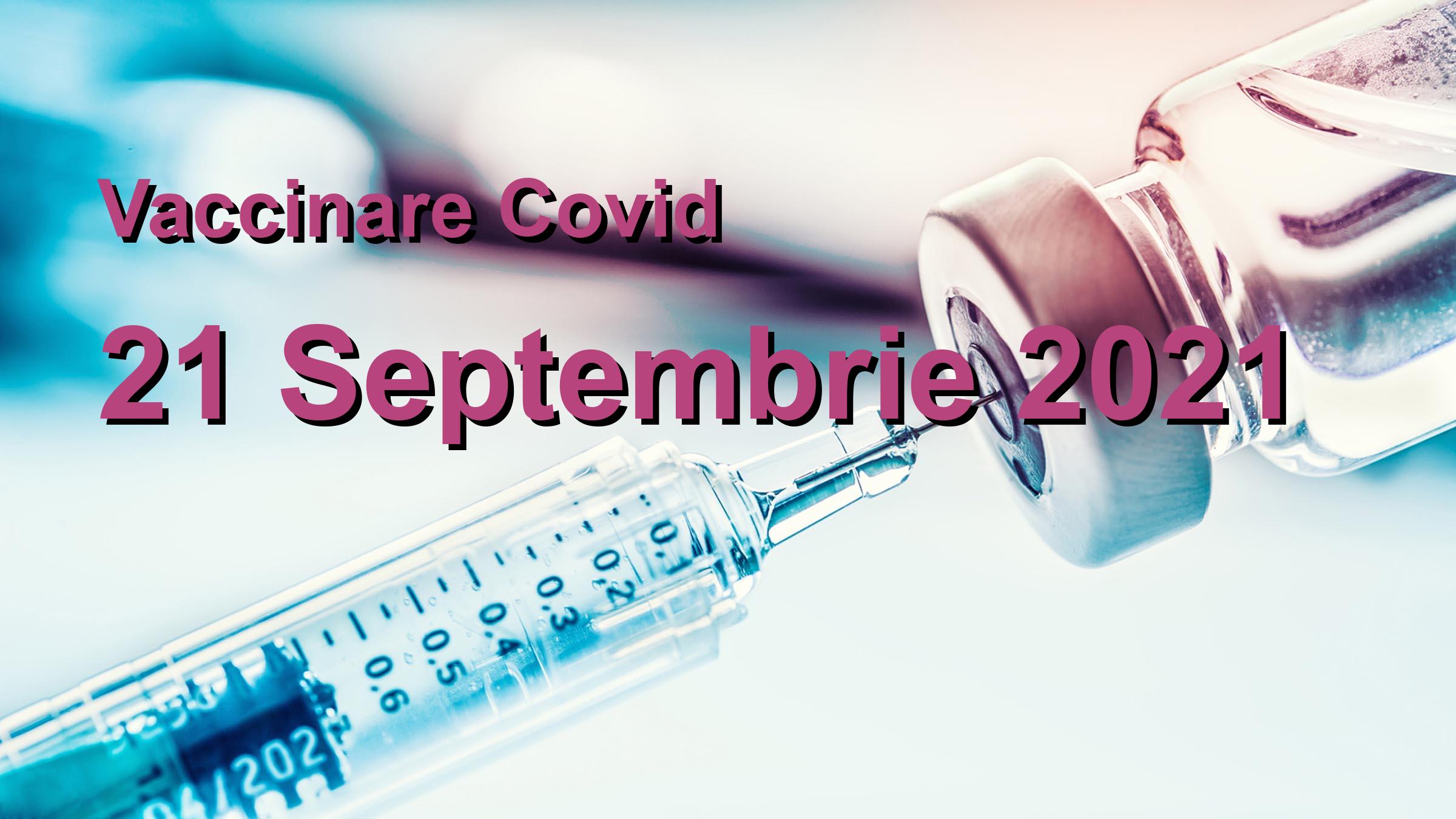 Campanie vaccinare Covid-19 pentru 21 Septembrie 2021: 15682 persoane vaccinate. | Vaccin Covid-19 Romania