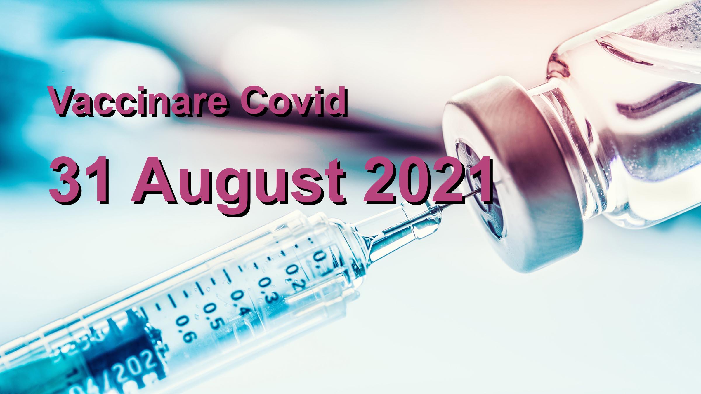 Campanie vaccinare Covid-19 pentru 31 August 2021: 12106 persoane vaccinate. | Vaccin Covid-19 Romania
