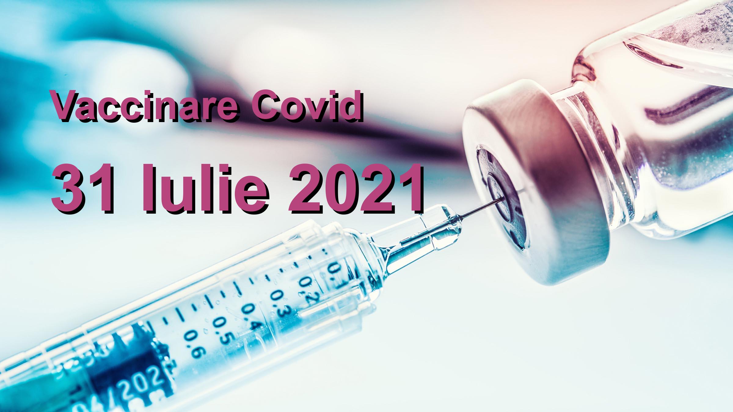 Campanie vaccinare Covid-19 pentru 31 Iulie 2021: 11151 persoane vaccinate. | Vaccin Covid-19 Romania